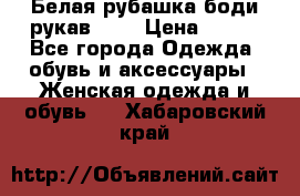 Белая рубашка-боди рукав 3/4 › Цена ­ 500 - Все города Одежда, обувь и аксессуары » Женская одежда и обувь   . Хабаровский край